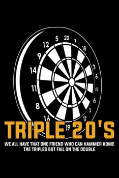 Paperback Triple 20's We All Have That One Friend Who Can Hammer Home The Triples But Fail On The Double: Lined A5 Notebook for Darts Players Book