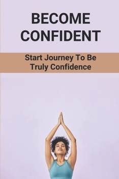 Paperback Become Confident: Start Journey To Be Truly Confidence: Key To Boost Your Life Energy Book