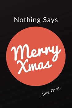 Paperback Nothing Says Merry Xmas...Like Oral: Funny Adult Theme Lined Notebook Stocking Stuffer Book