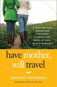 Hardcover Have Mother, Will Travel: A Mother and Daughter Discover Themselves, Each Other, and the World Book