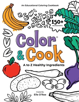Color & Cook® A to Z Healthy Ingredients: An Educational Coloring Cookbook (Color & Cook® Educational Coloring Cookbooks)