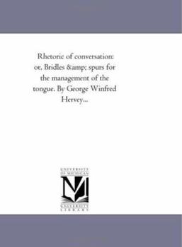 Paperback Rhetoric of Conversation: or, Bridles and Spurs For the Management of the tongue. by George Winfred Hervey... Book