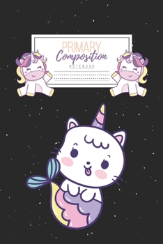 Primary Composition Notebook: Primary Composition Notebook Handwriting Practice Paper Primary Composition Notebook Grades K-2 Unicorn Notebook Early Childhood to Kindergarten addition