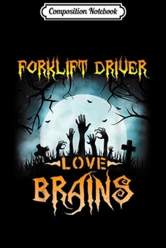 Composition Notebook: Forklift Driver Love Brains Halloween Funny  Journal/Notebook Blank Lined Ruled 6x9 100 Pages
