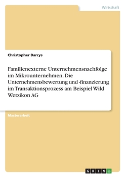 Paperback Familienexterne Unternehmensnachfolge im Mikrounternehmen. Die Unternehmensbewertung und -finanzierung im Transaktionsprozess am Beispiel Wild Wetziko [German] Book