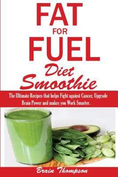 Paperback Fat for Fuel Diet Smootie: : The Ultimate Recipes That Helps Fight Against Cancer, Upgrade Brain Power and Makes You Work Smarter. Book