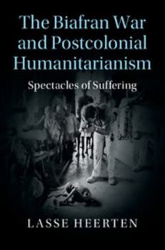 Hardcover The Biafran War and Postcolonial Humanitarianism: Spectacles of Suffering Book