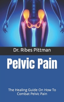 Pelvic Pain: The Healing Guide On How To Combat Pelvic Pain