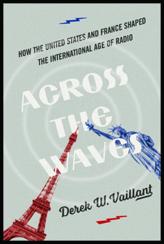 Hardcover Across the Waves: How the United States and France Shaped the International Age of Radio Book