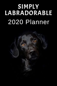 Simply Labradorable: 2020 Planner For Labrador Retriever Lovers