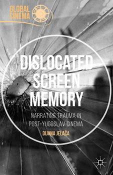 Hardcover Dislocated Screen Memory: Narrating Trauma in Post-Yugoslav Cinema Book