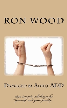 Paperback Damaged by Adult ADD: Steps toward Wholeness for Yourself and your Family Book