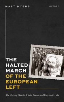 Hardcover The Halted March of the European Left: The Working Class in Britain, France, and Italy, 1968-1989 (Oxford Historical Monographs) Book