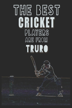 The Best Cricket Players are from Truro journal: 6*9 Lined Diary Notebook, Journal or Planner and Gift with 120 pages