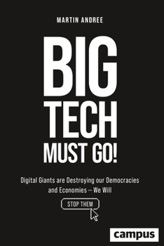 Hardcover Big Tech Must Go!: Digital Giants Are Destroying Our Democracies and Economies--We Will Stop Them Book