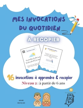 Paperback Mes Invocations Du Quotidien À Recopier: 16 invocations à apprendre et à recopier - Niveau 2 - [French] Book