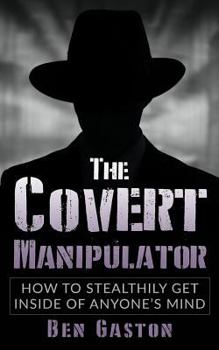 Paperback The Covert Manipulator: How To Stealthily Get Inside Of Anyone's Mind Book