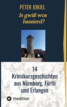 Is gwiß wos bassierd?: 14 Krimikurzgeschichten aus Nürnberg, Fürth und Erlangen