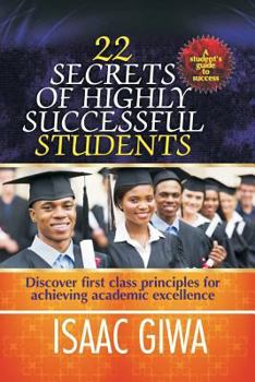 Paperback 22 Secrets Of Highly Successful Students: Discover First Class Principles For Achieving Academic Excellence Book