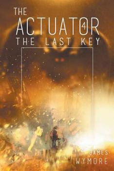 The Actuator 4: The Last Key - Book #4 of the Actuator
