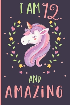 I am 12 and Amazing Unicorn Journal: Cute confetti unicorn journal for 12 years old girl, Best Birthday gift unicorn journal for kids especially girls lined notebook