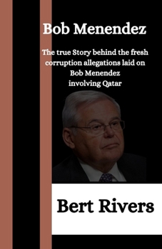 Paperback Bob Menendez: The true Story behind the fresh corruption allegations laid on Bob Menendez involving Qatar Book