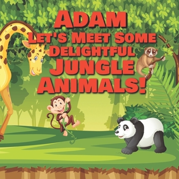 Paperback Adam Let's Meet Some Delightful Jungle Animals!: Personalized Kids Books with Name - Tropical Forest & Wilderness Animals for Children Ages 1-3 Book