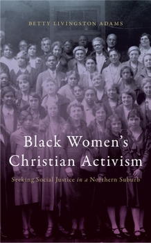 Paperback Black Women's Christian Activism: Seeking Social Justice in a Northern Suburb Book