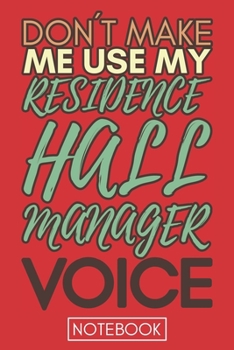 Paperback Don't Make Me Use My Residence Hall Manager Voice: Funny Office Notebook/Journal For Women/Men/Coworkers/Boss/Business Woman/Funny office work desk hu Book