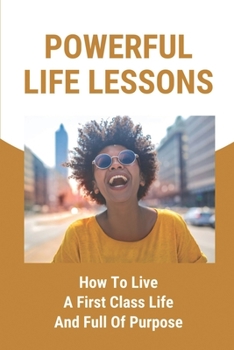 Paperback Powerful Life Lessons: How To Live A First Class Life And Full Of Purpose: Walking Fully In Your Purpose Book