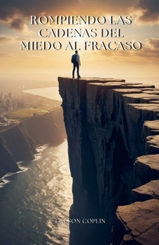 Rompiendo las Cadenas del Miedo al Fracaso (Finanzas Personales E Inversiones) (Spanish Edition)