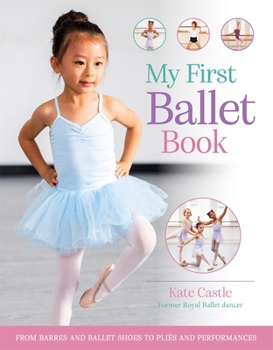 Paperback My First Ballet Book: From barres and ballet shoes to plies and performances Book