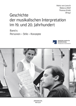 Geschichte der musikalischen Interpretation im 19. und 20. Jahrhundert, Band 4: Personen - Stile - Konzepte (Geschichte Der Musikalischen Interpretation Im 19. Und 20. Jahrhundert, 4)