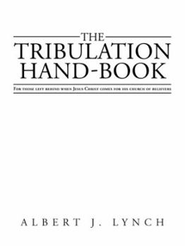 Paperback The Tribulation Hand-Book: For Those Left Behind When Jesus Christ Comes for His Church of Believers Book