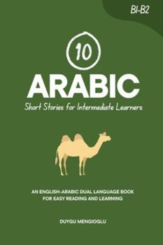 Paperback 10 Arabic Short Stories for Intermediate Learners: An English-Arabic Dual-Language Book for Easy Reading and Learning Book