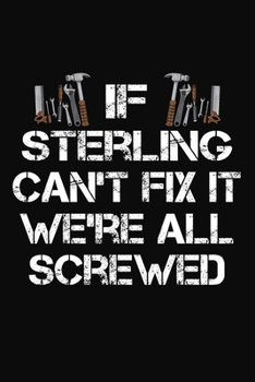 If Sterling Can't Fix It We're All Screwed: Personalized Handyman Notebook - Gift Journal for Sterling