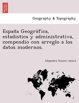 Paperback Espan&#771;a Geogra&#769;fica, estadistica y administrativa, compendio con arreglo a los datos modernos. [Spanish] Book