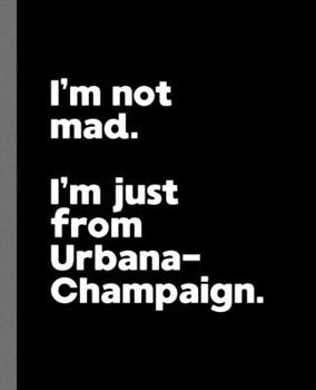 Paperback I'm not mad. I'm just from Urbana-Champaign.: A Fun Composition Book for a Native Urbana-Champaign, IL Resident and Sports Fan Book