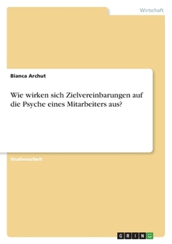 Paperback Wie wirken sich Zielvereinbarungen auf die Psyche eines Mitarbeiters aus? [German] Book