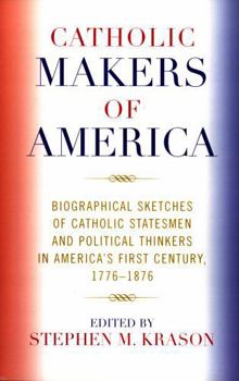 Paperback Catholic Makers of America: Biographical Sketches of Catholic Statesmen and Political Thinkers in America's First Century, 1776-1876 Book