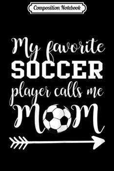 Composition Notebook: Womens My Favorite Soccer Player Calls me Mom  Journal/Notebook Blank Lined Ruled 6x9 100 Pages