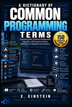 Paperback A Dictionary of Common Programming Terms: Essential Coding, Software Development, Algorithm, and Computer Science Definitions for Beginners and Studen Book