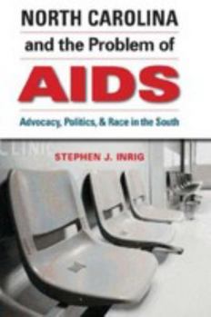 North Carolina and the Problem of AIDS: Advocacy, Politics, and Race in the South