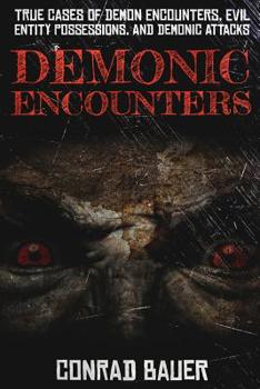 Paperback Demonic Encounters: True Cases of Demon Encounters, Evil Entity Possessions, and Demonic Attacks Book