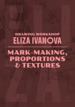 Paperback Drawing Workshop with Eliza Ivanova: Mark-Making, Proportions and Textures: Mark-Making, Proportions and Textures Book