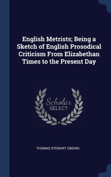 Hardcover English Metrists; Being a Sketch of English Prosodical Criticism From Elizabethan Times to the Present Day Book