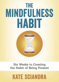 Paperback The Mindfulness Habit: Six Weeks to Creating the Habit of Being Present Book