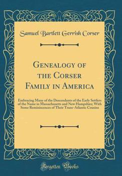 Genealogy of the Corser Family in America: Embracing Many of the Descendants of the Early Settlers of the Name in Massachusetts and New Hampshire; Wit