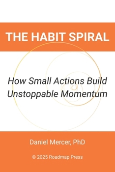 The Habit Spiral: How Small Actions Build Unstoppable Momentum