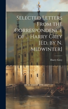 Hardcover Selected Letters From the Correspondence of ... Harry Grey [Ed. by N. Midwinter] Book